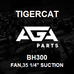 BH300 Tigercat FAN,35 1/4'' SUCTION | AGA Parts