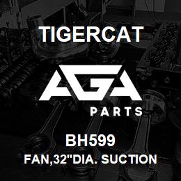 BH599 Tigercat FAN,32''DIA. SUCTION P1-25MM X 8MM/BS | AGA Parts