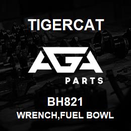 BH821 Tigercat WRENCH,FUEL BOWL | AGA Parts