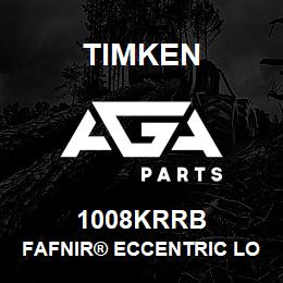 1008KRRB Timken FAFNIR® ECCENTRIC LOCKING COLLAR BALL BEARINGS | AGA Parts