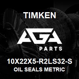 10X22X5-R2LS32-S Timken OIL SEALS METRIC | AGA Parts