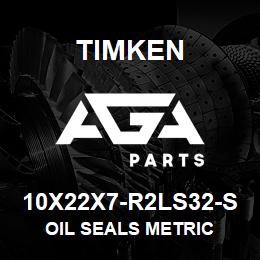 10X22X7-R2LS32-S Timken OIL SEALS METRIC | AGA Parts