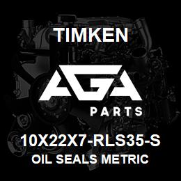 10X22X7-RLS35-S Timken OIL SEALS METRIC | AGA Parts