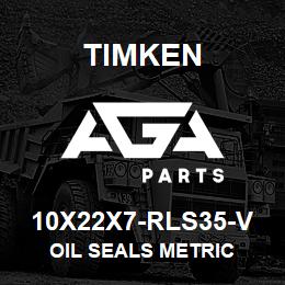 10X22X7-RLS35-V Timken OIL SEALS METRIC | AGA Parts