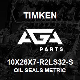 10X26X7-R2LS32-S Timken OIL SEALS METRIC | AGA Parts