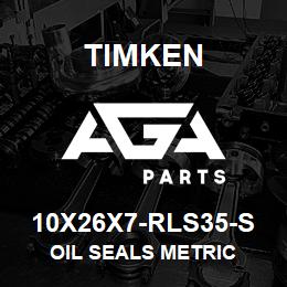 10X26X7-RLS35-S Timken OIL SEALS METRIC | AGA Parts