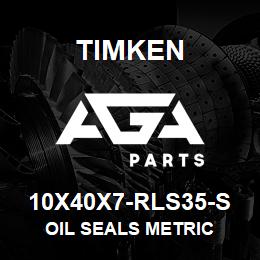 10X40X7-RLS35-S Timken OIL SEALS METRIC | AGA Parts