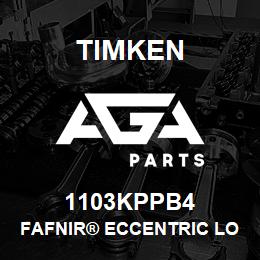 1103KPPB4 Timken FAFNIR® ECCENTRIC LOCKING COLLAR BALL BEARINGS | AGA Parts