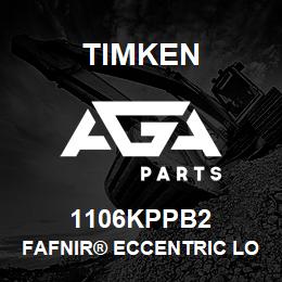 1106KPPB2 Timken FAFNIR® ECCENTRIC LOCKING COLLAR BALL BEARINGS | AGA Parts