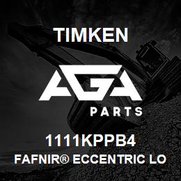 1111KPPB4 Timken FAFNIR® ECCENTRIC LOCKING COLLAR BALL BEARINGS | AGA Parts