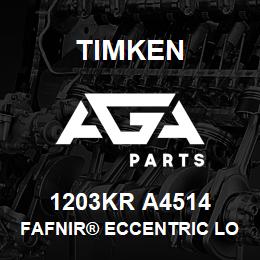 1203KR A4514 Timken FAFNIR® ECCENTRIC LOCKING COLLAR BALL BEARINGS | AGA Parts