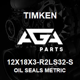 12X18X3-R2LS32-S Timken OIL SEALS METRIC | AGA Parts