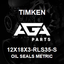 12X18X3-RLS35-S Timken OIL SEALS METRIC | AGA Parts