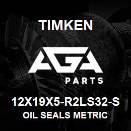 12X19X5-R2LS32-S Timken OIL SEALS METRIC | AGA Parts