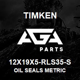 12X19X5-RLS35-S Timken OIL SEALS METRIC | AGA Parts