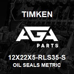 12X22X5-RLS35-S Timken OIL SEALS METRIC | AGA Parts