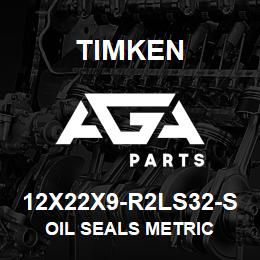 12X22X9-R2LS32-S Timken OIL SEALS METRIC | AGA Parts