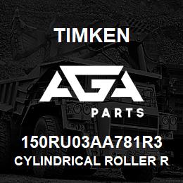 150RU03AA781R3 Timken CYLINDRICAL ROLLER RADIAL BEARINGS - SINGLE ROW STANDARD | AGA Parts