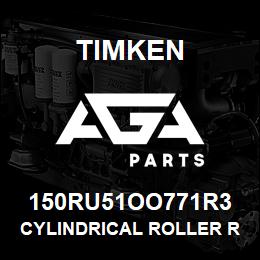 150RU51OO771R3 Timken CYLINDRICAL ROLLER RADIAL BEARINGS - SINGLE ROW STANDARD | AGA Parts