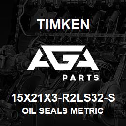 15X21X3-R2LS32-S Timken OIL SEALS METRIC | AGA Parts