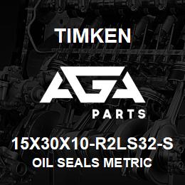 15X30X10-R2LS32-S Timken OIL SEALS METRIC | AGA Parts