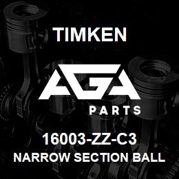 16003-ZZ-C3 Timken NARROW SECTION BALL BEARINGS (16000, 16100) | AGA Parts