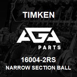 16004-2RS Timken NARROW SECTION BALL BEARINGS (16000, 16100) | AGA Parts