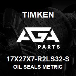 17X27X7-R2LS32-S Timken OIL SEALS METRIC | AGA Parts