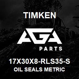 17X30X8-RLS35-S Timken OIL SEALS METRIC | AGA Parts