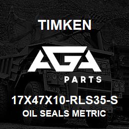 17X47X10-RLS35-S Timken OIL SEALS METRIC | AGA Parts