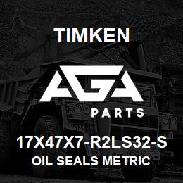 17X47X7-R2LS32-S Timken OIL SEALS METRIC | AGA Parts