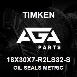 18X30X7-R2LS32-S Timken OIL SEALS METRIC | AGA Parts