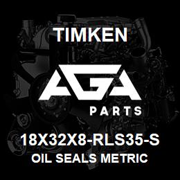 18X32X8-RLS35-S Timken OIL SEALS METRIC | AGA Parts