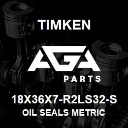 18X36X7-R2LS32-S Timken OIL SEALS METRIC | AGA Parts