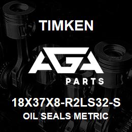 18X37X8-R2LS32-S Timken OIL SEALS METRIC | AGA Parts