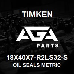 18X40X7-R2LS32-S Timken OIL SEALS METRIC | AGA Parts