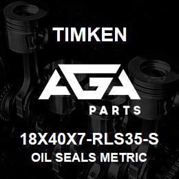 18X40X7-RLS35-S Timken OIL SEALS METRIC | AGA Parts