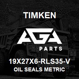 19X27X6-RLS35-V Timken OIL SEALS METRIC | AGA Parts