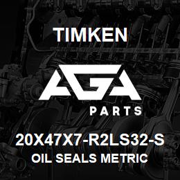 20X47X7-R2LS32-S Timken OIL SEALS METRIC | AGA Parts