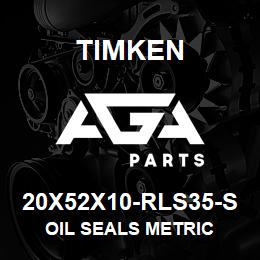 20X52X10-RLS35-S Timken OIL SEALS METRIC | AGA Parts