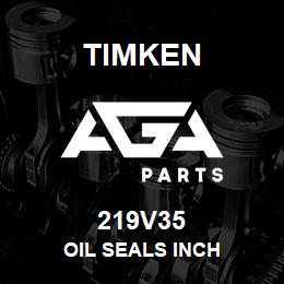 219V35 Timken OIL SEALS INCH | AGA Parts