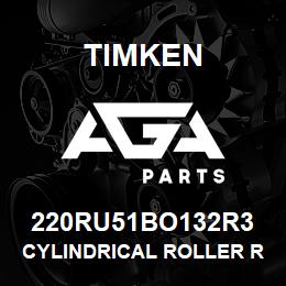 220RU51BO132R3 Timken CYLINDRICAL ROLLER RADIAL BEARINGS - SINGLE ROW STANDARD | AGA Parts