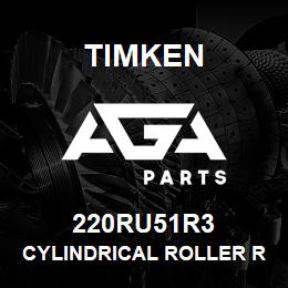 220RU51R3 Timken CYLINDRICAL ROLLER RADIAL BEARINGS - SINGLE ROW STANDARD | AGA Parts