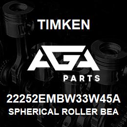 22252EMBW33W45A Timken SPHERICAL ROLLER BEARINGS - BRASS CAGE | AGA Parts