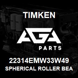 22314EMW33W49 Timken SPHERICAL ROLLER BEARINGS - BRASS CAGE | AGA Parts