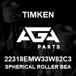 22318EMW33W82C3 Timken SPHERICAL ROLLER BEARINGS - BRASS CAGE | AGA Parts