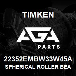 22352EMBW33W45A Timken SPHERICAL ROLLER BEARINGS - BRASS CAGE | AGA Parts