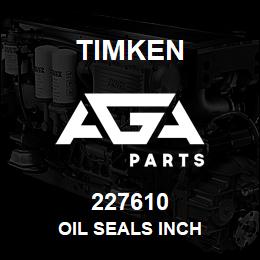 227610 Timken OIL SEALS INCH | AGA Parts