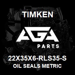 22X35X6-RLS35-S Timken OIL SEALS METRIC | AGA Parts