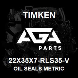 22X35X7-RLS35-V Timken OIL SEALS METRIC | AGA Parts